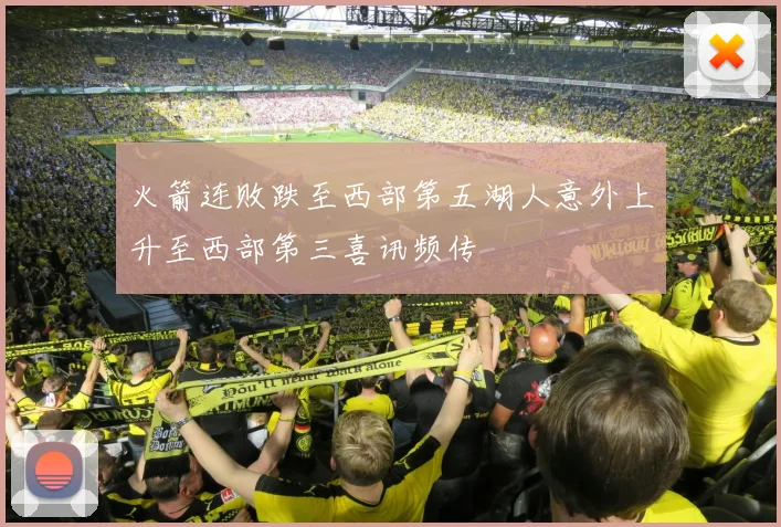 火箭连败跌至西部第五湖人意外上升至西部第三喜讯频传