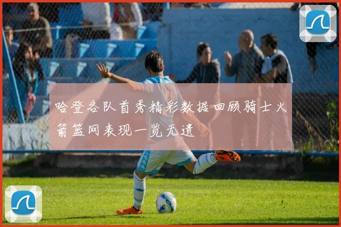 哈登各队首秀精彩数据回顾骑士火箭篮网表现一览无遗