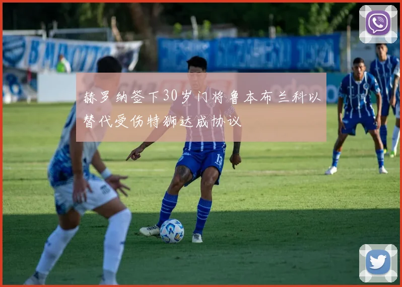 赫罗纳签下30岁门将鲁本布兰科以替代受伤特狮达成协议