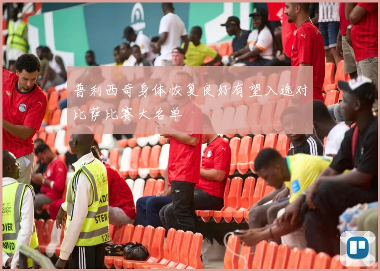 普利西奇身体恢复良好有望入选对比萨比赛大名单