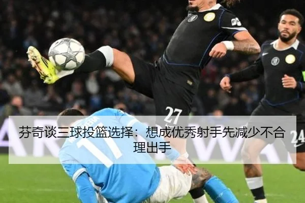 芬奇谈三球投篮选择：想成优秀射手先减少不合理出手 - Leyu